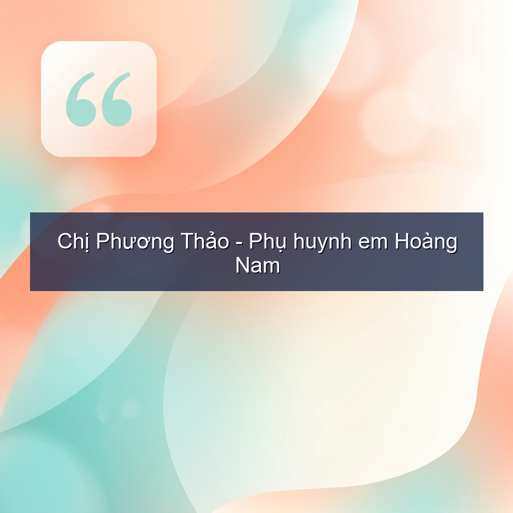 Chị Phương Thảo – Phụ huynh em Hoàng Nam