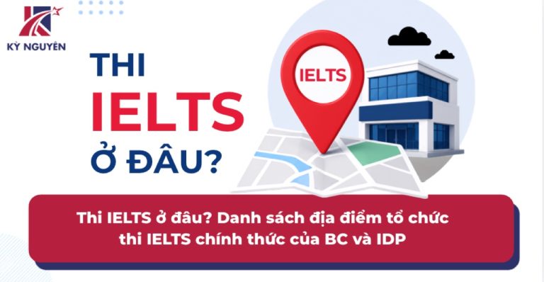 Thi IELTS ở đâu? Danh sách địa điểm tổ chức thi IELTS chính thức của BC và IDP